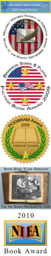Hollywood Book Festival Award Winner, Military Writers' Society Book of the Month, Branson Stars &amp; Flags Book Award Winner, Puss Reboots Top 10 Books for 2009, PODBRAM Best Historical Concept, NIEA Book Award